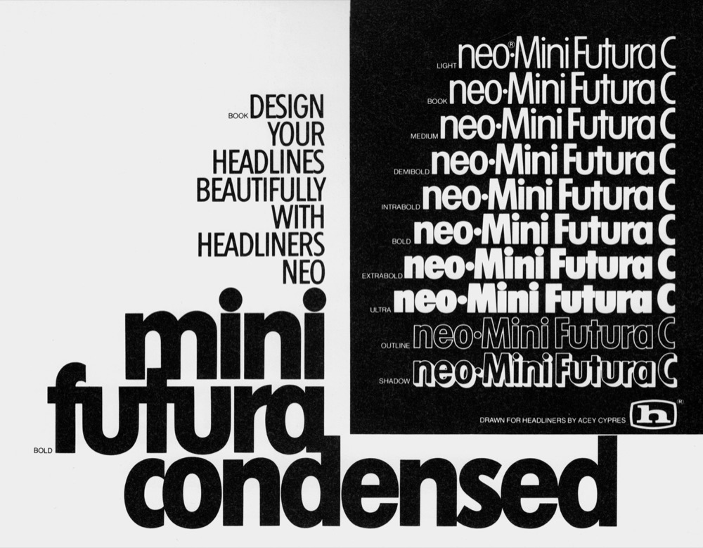 Just like ITC Avant Garde Gothic, Mini Futura has an extremely tall x-height and condensed styles that are only somewhat narrower than the ones of normal width. It offered twice as many weights as the ITC family.